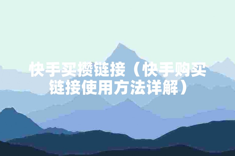快手买攒链接（快手购买链接使用方法详解）