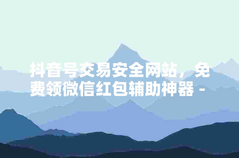 抖音号交易安全网站，免费领微信红包辅助神器 - 0.5元充10金币平台 - 微博币充值入口在哪