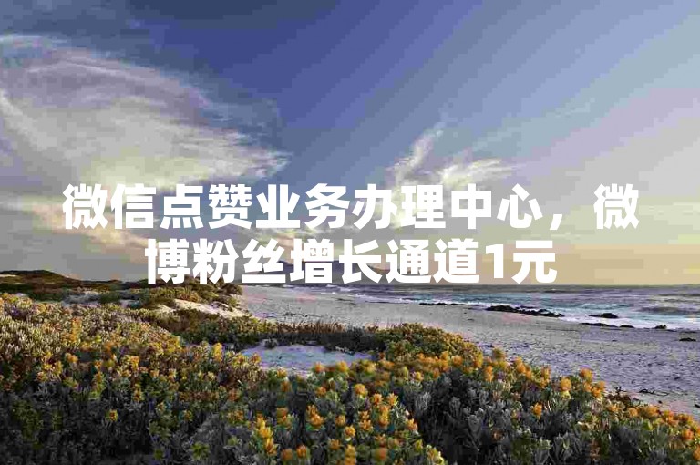 微信点赞业务办理中心，微博粉丝增长通道1元500粉 - 便捷下单APP - 免费获取抖音短视频播放量