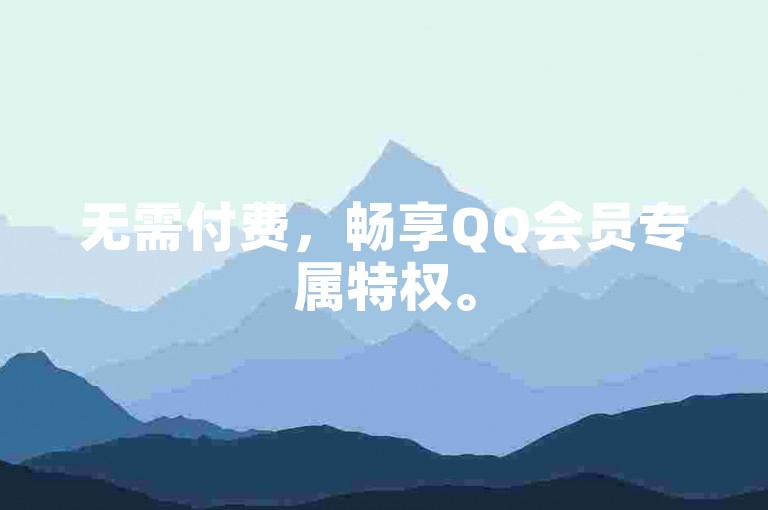 无需付费，畅享QQ会员专属特权。