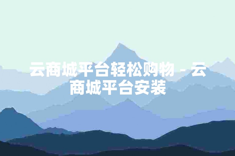云商城平台轻松购物 - 云商城平台安装