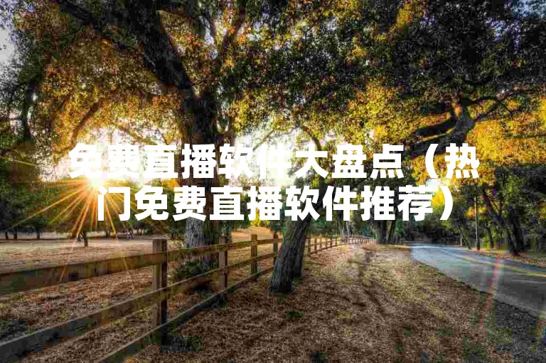 免费直播软件大盘点（热门免费直播软件推荐）