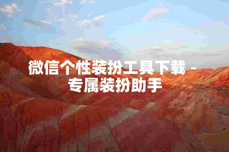 微信个性装扮工具下载 - 专属装扮助手
