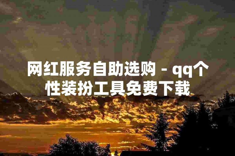 网红服务自助选购 - qq个性装扮工具免费下载