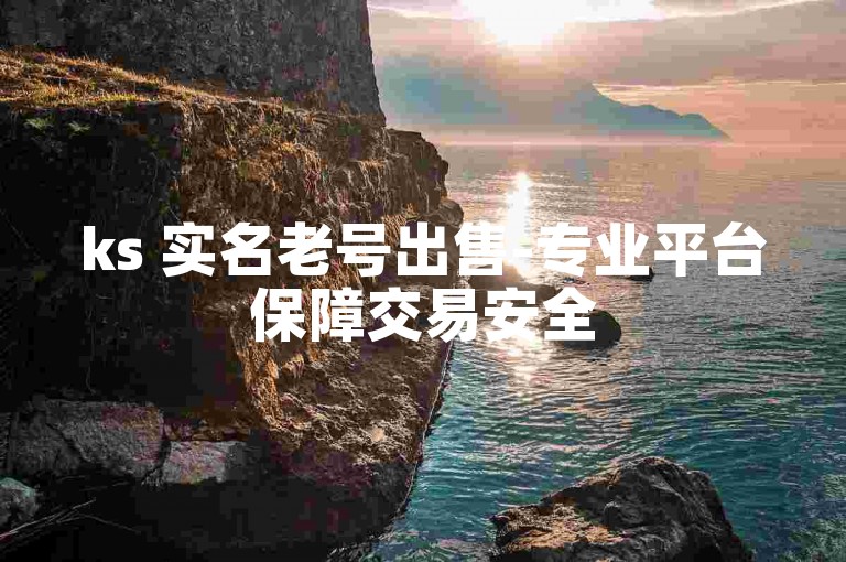 ks 实名老号出售-专业平台保障交易安全