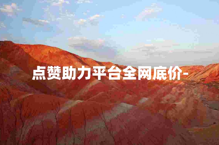 点赞助力平台全网底价-