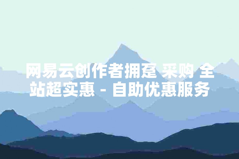 网易云创作者拥趸 采购 全站超实惠 - 自助优惠服务站点