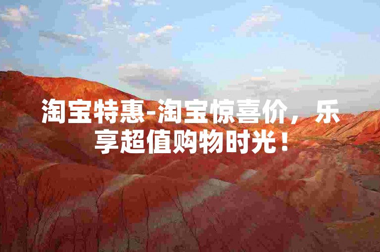 淘宝特惠-淘宝惊喜价，乐享超值购物时光！