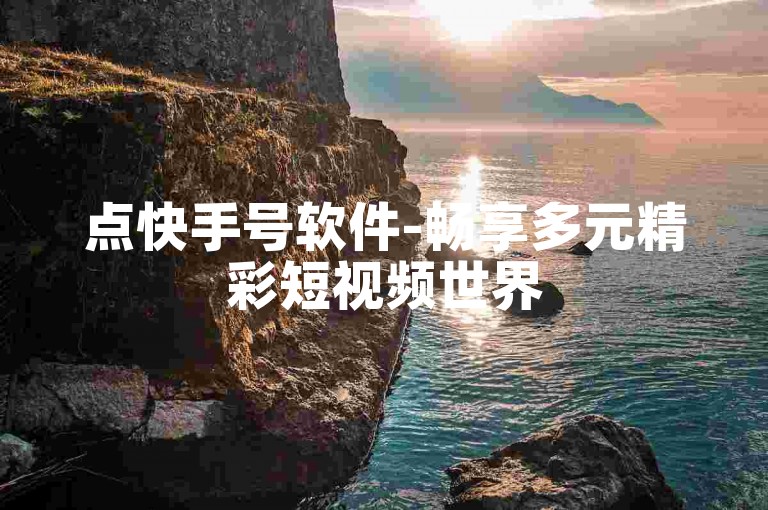点快手号软件-畅享多元精彩短视频世界
