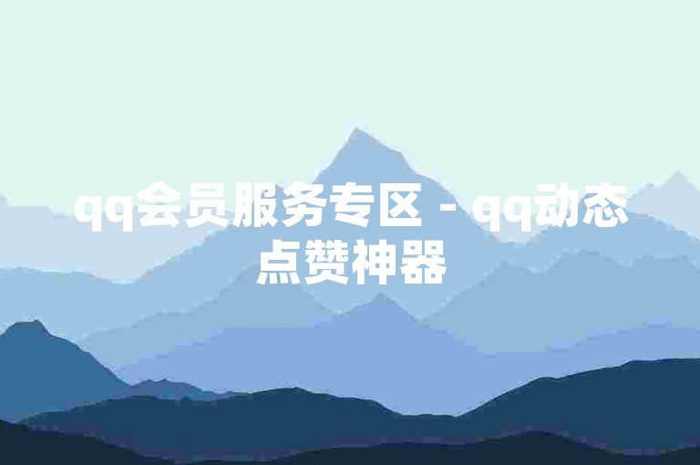 qq会员服务专区 - qq动态点赞神器