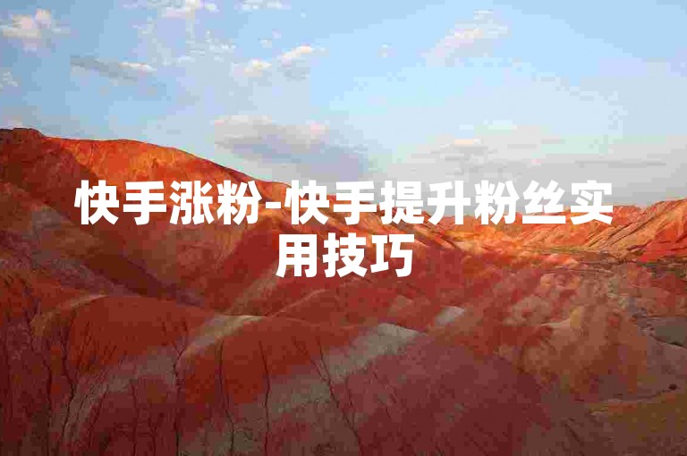 快手涨粉-快手提升粉丝实用技巧