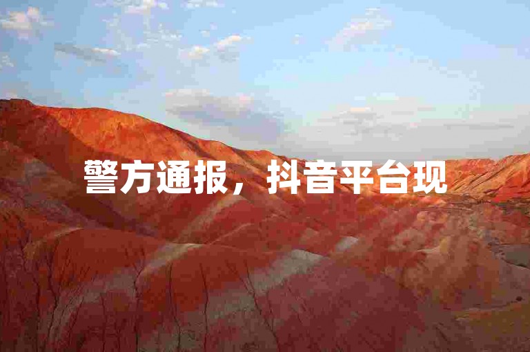 警方通报，抖音平台现5元涨万粉虚假流量黑色产业链