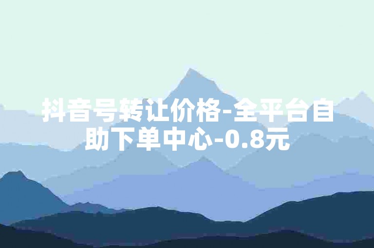 抖音号转让价格-全平台自助下单中心-0.8元50赞超低价-小红书账号批发交易平台