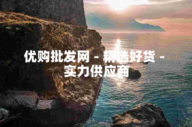 优购批发网 - 精选好货 - 实力供应商