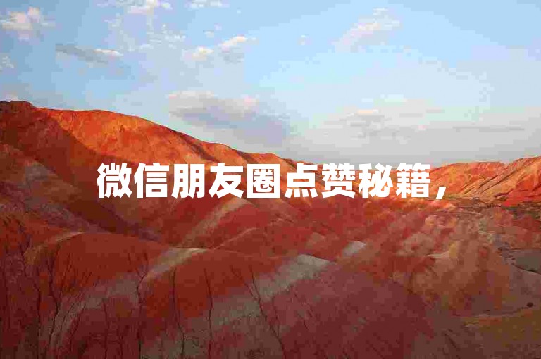 微信朋友圈点赞秘籍，500次真人互动，2025社交必备技巧！