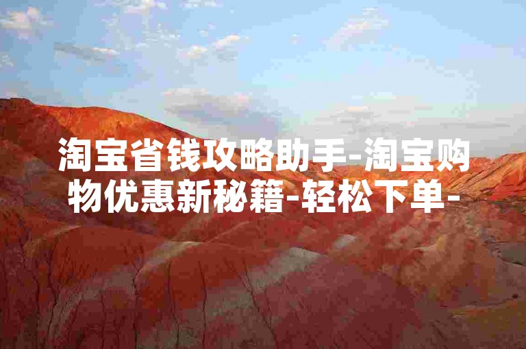 淘宝省钱攻略助手-淘宝购物优惠新秘籍-轻松下单-微博助力平台小利大惊喜！
