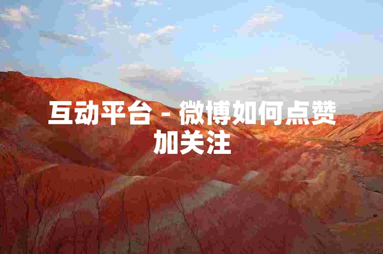 互动平台 - 微博如何点赞加关注