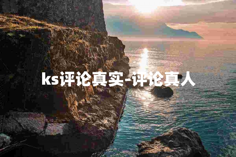 ks评论真实-评论真人