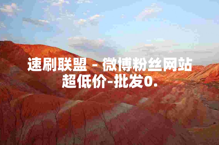 速刷联盟 - 微博粉丝网站超低价-批发0.5元一个微信号，可绑定手机！
