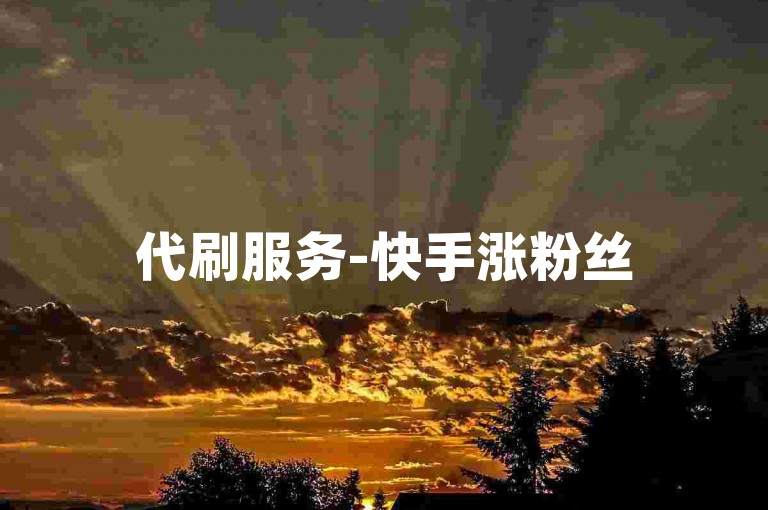 代刷服务-快手涨粉丝