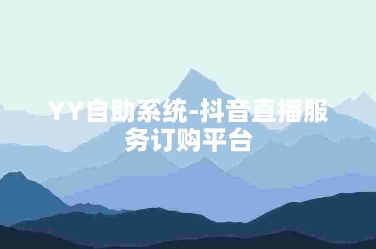 YY自助系统-抖音直播服务订购平台