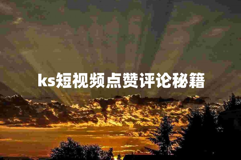 ks短视频点赞评论秘籍