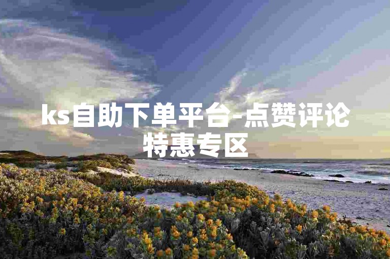 ks自助下单平台-点赞评论特惠专区