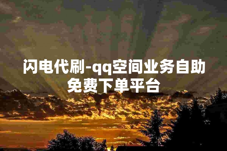 闪电代刷-qq空间业务自助免费下单平台