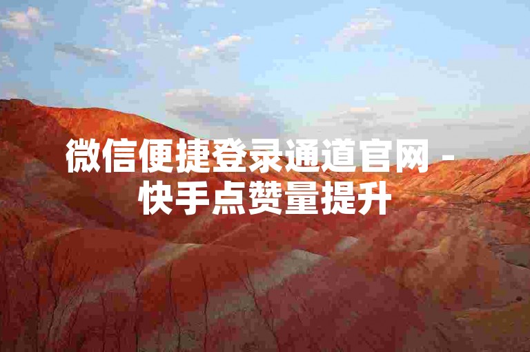 微信便捷登录通道官网 - 快手点赞量提升