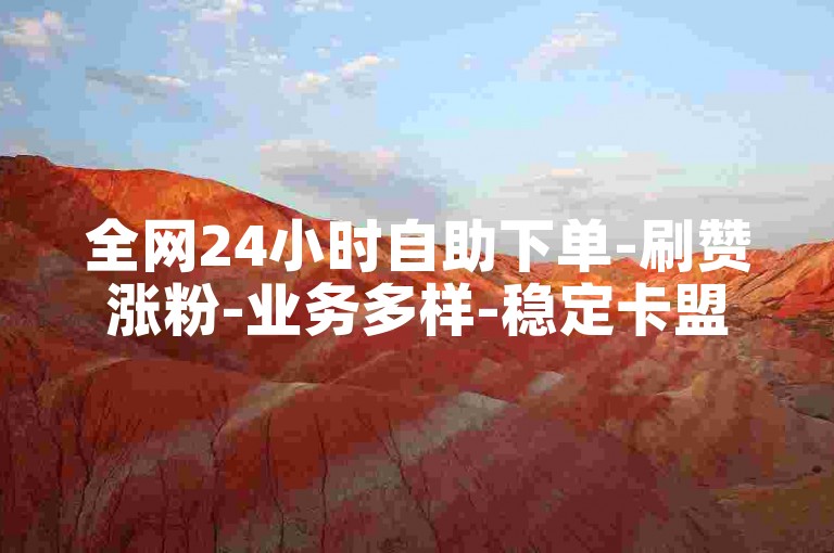 全网24小时自助下单-刷赞涨粉-业务多样-稳定卡盟平台