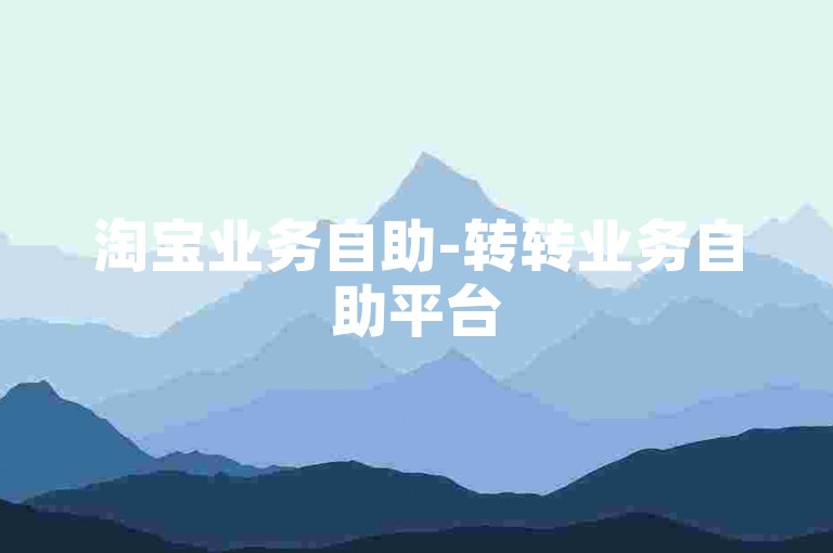 淘宝业务自助-转转业务自助平台