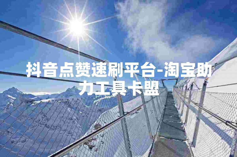 抖音点赞速刷平台-淘宝助力工具卡盟