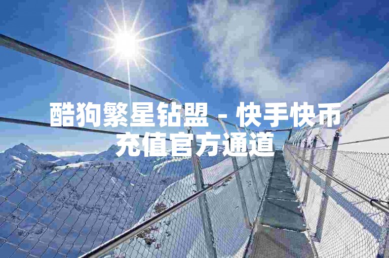 酷狗繁星钻盟 - 快手快币充值官方通道