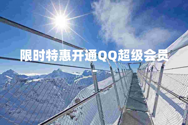 限时特惠开通QQ超级会员-
