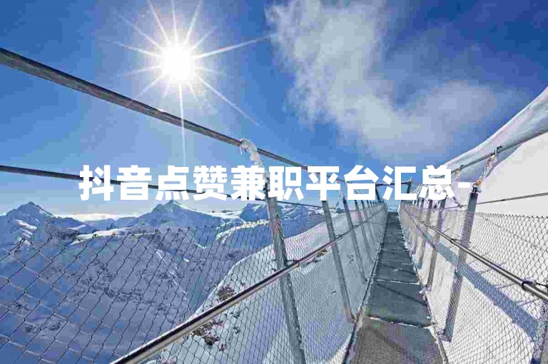 抖音点赞兼职平台汇总-