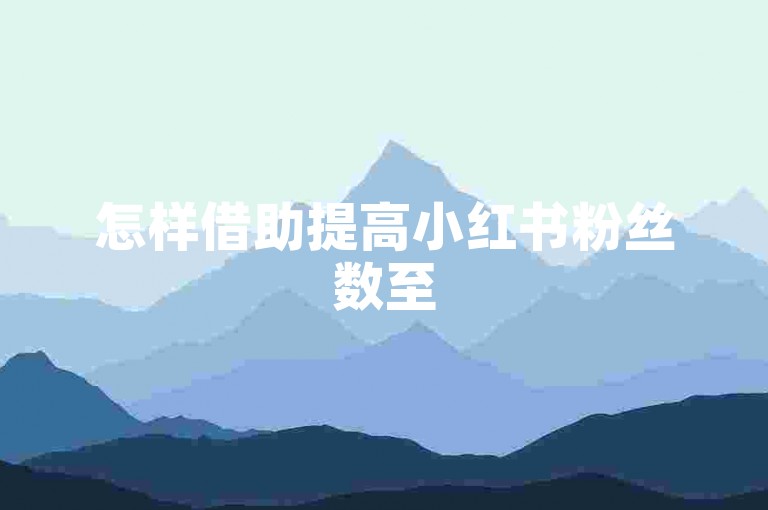 怎样借助提高小红书粉丝数至5000增强网站人气与互动？ks业务下单24小时超值价-卡盟ks业务火热登场!