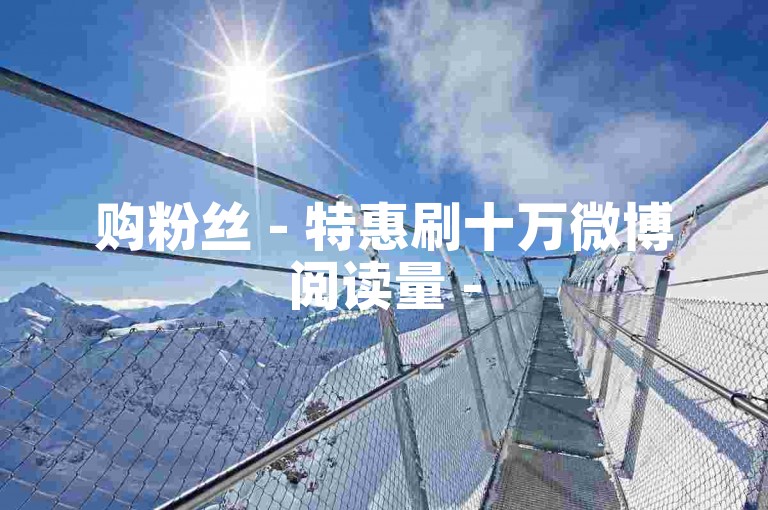 购粉丝 - 特惠刷十万微博阅读量 - 5元小红书号交易网 - 快手点赞自助平台全天在线