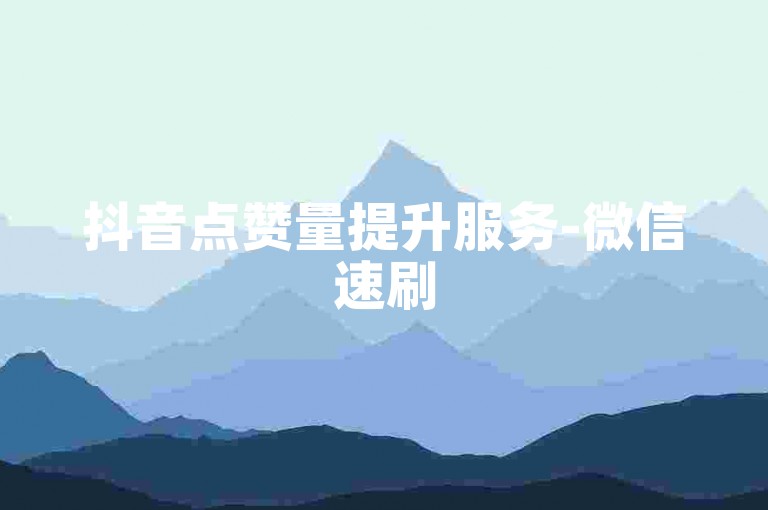 抖音点赞量提升服务-微信速刷50