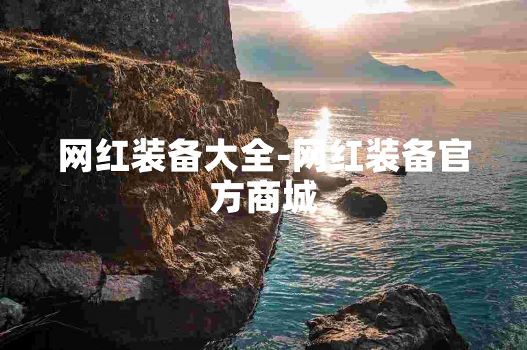 网红装备大全-网红装备官方商城