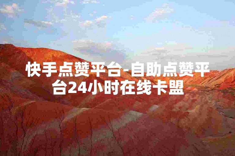快手点赞平台-自助点赞平台24小时在线卡盟