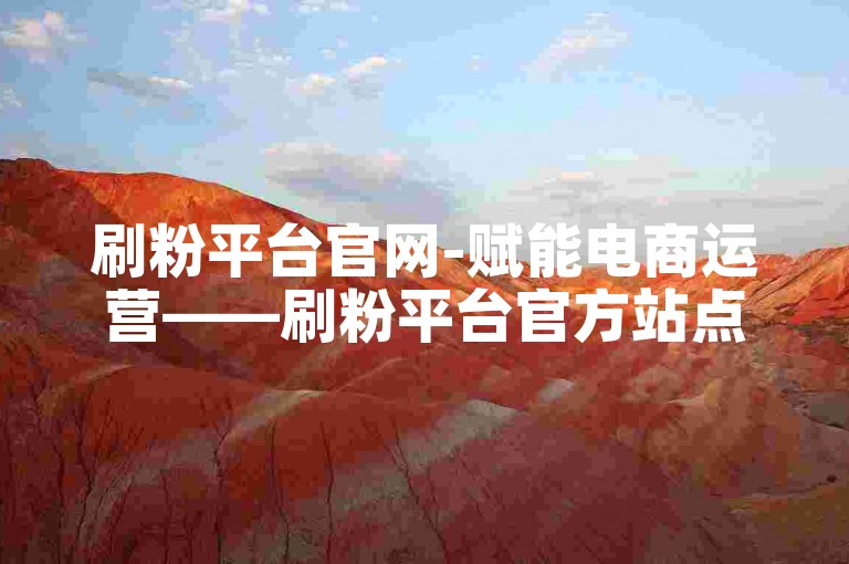 刷粉平台官网-赋能电商运营——刷粉平台官方站点呈现-ks自助下单全天在线官网入口-快手在线充值平台实时到账