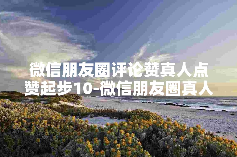 微信朋友圈评论赞真人点赞起步10-微信朋友圈真人点赞起量10，了解吗？-快手卡盟24小时自助发卡平台-全网热门业务平台全新上线！