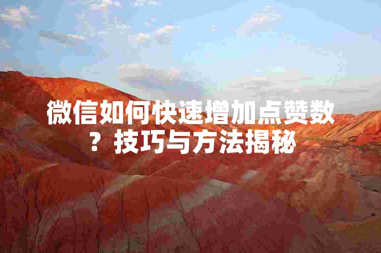 微信如何快速增加点赞数？技巧与方法揭秘
