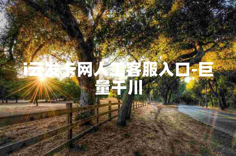 i云发卡网人工客服入口-巨量千川
