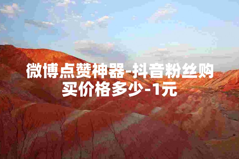 微博点赞神器-抖音粉丝购买价格多少-1元5000赞-24小时在线服务
