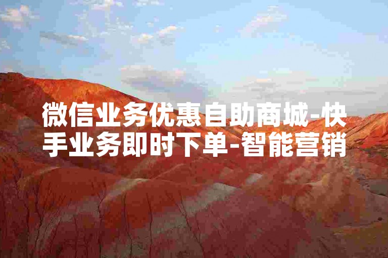 微信业务优惠自助商城-快手业务即时下单-智能营销助手-转转卡盟服务站点