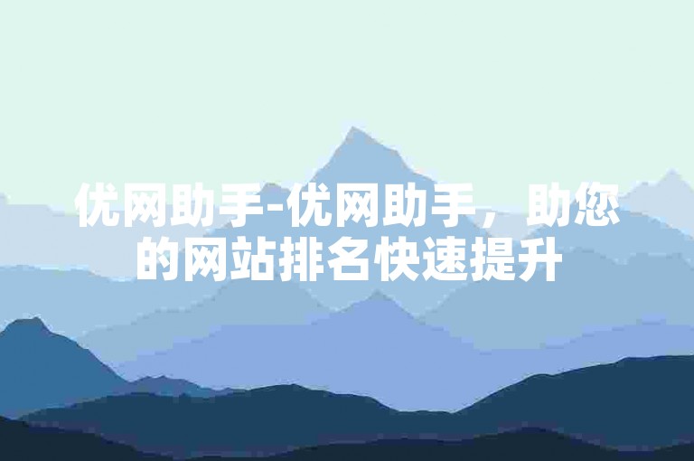 优网助手-优网助手，助您的网站排名快速提升