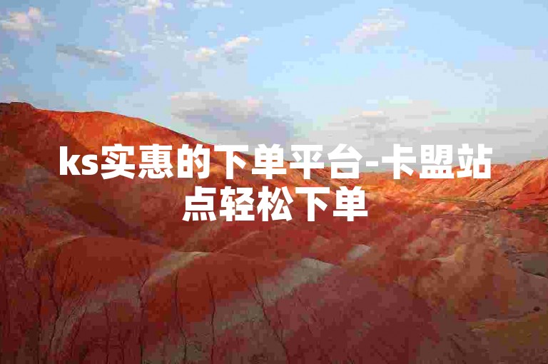 ks实惠的下单平台-卡盟站点轻松下单