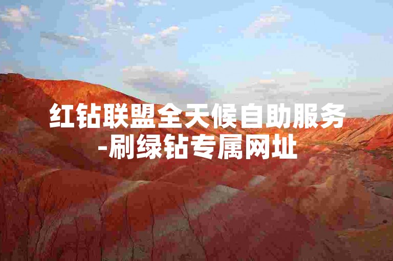 红钻联盟全天候自助服务-刷绿钻专属网址