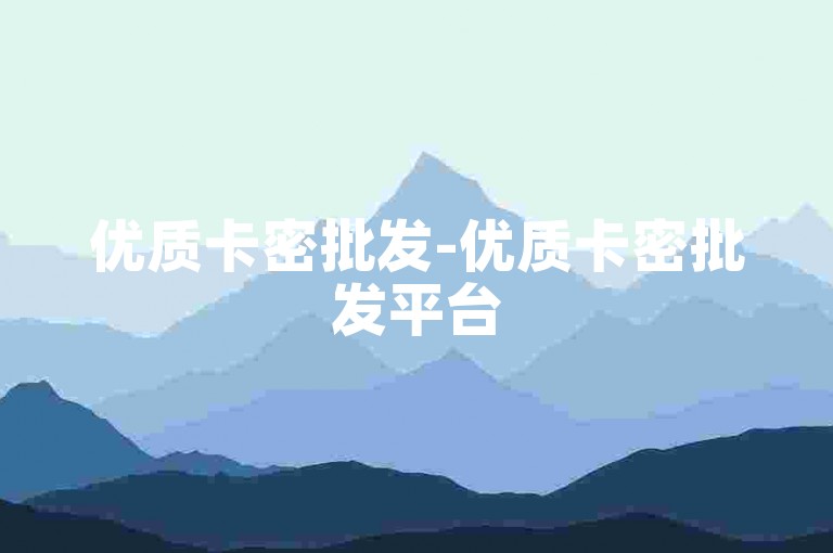 优质卡密批发-优质卡密批发平台